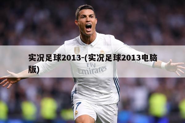 实况足球2013-(实况足球2013电脑版)