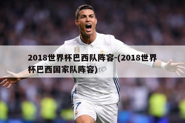 2018世界杯巴西队阵容-(2018世界杯巴西国家队阵容)